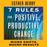 7 Rules for Positive, Productive Change - Micro Shifts, Macro Results (Unabridged)