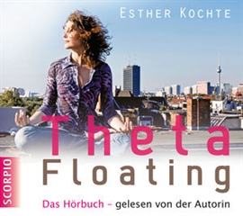 Hörbuch ThetaFloating  - Autor Esther Kochte   - gelesen von Esther Kochte