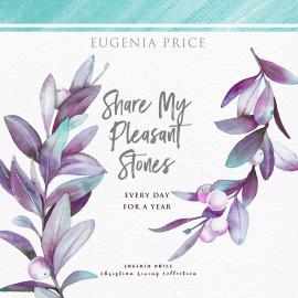 Hörbuch Share My Pleasant Stones - Every Day for a Year (Unabridged)  - Autor Eugenia Price   - gelesen von Christine Kiphart