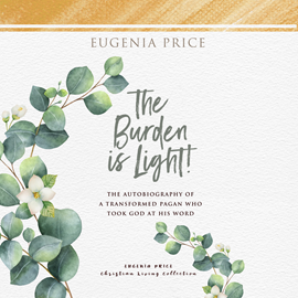 Hörbuch The Burden is Light - The Autobiography of a Transformed Pagan Who Took God at His Word (Unabridged)  - Autor Eugenia Price   - gelesen von Suzie Althens
