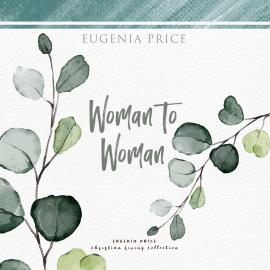 Hörbuch Woman to Woman (Unabridged)  - Autor Eugenia Price   - gelesen von Sheree Wichard