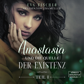 Hörbuch Anastasia und die Quelle der Existenz - Die Anastasia-Fantasysaga, Teil 1 (ungekürzt)  - Autor Eva Fischer   - gelesen von Lisa Müller