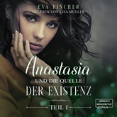 Anastasia und die Quelle der Existenz - Die Anastasia-Fantasysaga, Teil 1 (ungekürzt)