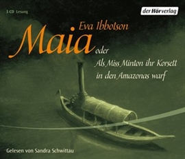 Hörbuch Maia oder Als Miss Minton ihr Korsett in den Amazonas warf  - Autor Eva Ibbotson   - gelesen von Sandra Schwittau
