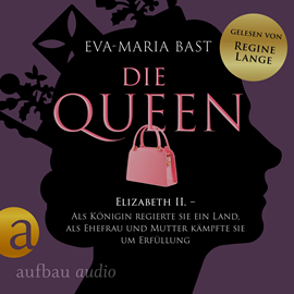 Hörbuch Die Queen: Elizabeth II. - Als Königin regierte sie ein Land, als Ehefrau und Mutter kämpfte sie um Erfüllung - Die Queen, Band   - Autor Eva-Maria Bast   - gelesen von Regine Lange