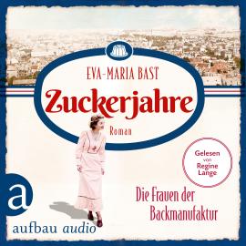 Hörbuch Zuckerjahre - Die Frauen der Backmanufaktur - Die Backdynastie, Band 2 (Ungekürzt)  - Autor Eva-Maria Bast   - gelesen von Regine Lange