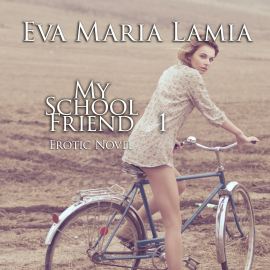 Hörbuch My School Friend 1 | Erotic Novel  - Autor Eva Maria Lamia   - gelesen von Judy Younga