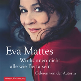 Hörbuch "Wir können nicht alle wie Berta sein" - Erinnerungen  - Autor Eva Mattes   - gelesen von Eva Mattes