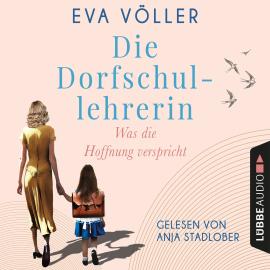 Hörbuch Was die Hoffnung verspricht - Die Dorfschullehrerin, Teil 1 (Gekürzt)  - Autor Eva Völler   - gelesen von Anja Stadlober