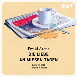 Hörbuch Die Liebe an miesen Tagen (Ungekürzt)  - Autor Ewald Arenz   - gelesen von Torben Kessler