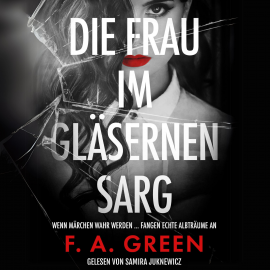 Hörbuch Die Frau im gläsernen Sarg Märchen - Thriller mit spannendem Twist  - Autor F. A. Green   - gelesen von Samira Juknewicz