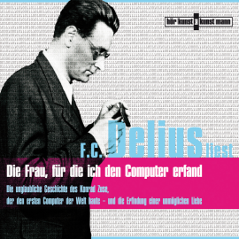 Hörbuch Die Frau, für die ich den Computer erfand  - Autor F.C. Delius   - gelesen von F.C. Delius