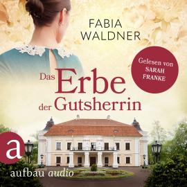 Hörbuch Das Erbe der Gutsherrin - Die große Deutschland-Saga, Band 3 (Ungekürzt)  - Autor Fabia Waldner   - gelesen von Sarah Franke