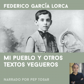 Hörbuch Mi pueblo y otros textos vegueros: narrado por Pep Tosar  - Autor Federico García Lorca   - gelesen von Pep Tosar