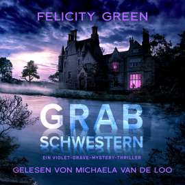 Hörbuch Grabschwestern: Ein Violet-Grave-Mystery-Thriller (Violet Grave 1)  - Autor Felicity Green   - gelesen von Michaela Van de Loo