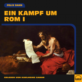 Hörbuch Ein Kampf um Rom I  - Autor Felix Dahn   - gelesen von Schauspielergruppe