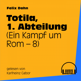 Hörbuch Totila, 1. Abteilung (Ein Kampf um Rom 8)  - Autor Felix Dahn   - gelesen von Karlheinz Gabor