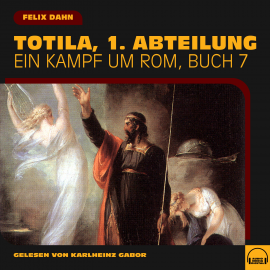 Hörbuch Totila, 1. Abteilung (Ein Kampf um Rom, Buch 7)  - Autor Felix Dahn   - gelesen von Schauspielergruppe