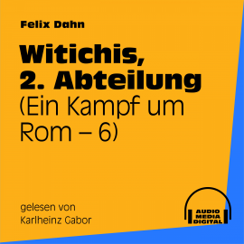 Hörbuch Witichis, 2. Abteilung (Ein Kampf um Rom 6)  - Autor Felix Dahn   - gelesen von Karlheinz Gabor