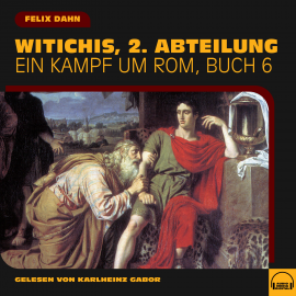 Hörbuch Witichis, 2. Abteilung (Ein Kampf um Rom, Buch 6)  - Autor Felix Dahn   - gelesen von Schauspielergruppe