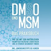 DMSO und MSM - Das Praxisbuch: Wie Sie mit den natürlichen Heilmitteln vielfältige Leiden heilen und zu starker Gesundheit finde