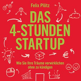 Hörbuch Das 4-Stunden-Startup - Wie Sie Ihre Träume verwirklichen, ohne zu kündigen  - Autor Felix Plötz   - gelesen von Mark Bremer
