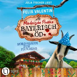 Hörbuch Mordsgaudi zum Fasching - Bayerisch Öd, Folge 6 (Ungekürzt)  - Autor Felix Valentin   - gelesen von Julia Fischer