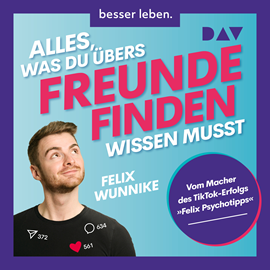 Hörbuch Alles, was du übers Freundefinden wissen musst. Vom Macher des TikTok-Erfolgs "Felix.Psychotipps" (Ungekürzt)  - Autor Felix Wunnike   - gelesen von Felix Wunnike