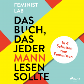 Hörbuch Das Buch, das jeder Mann lesen sollte: In 4 Schritten zum Feministen  - Autor Feminist Lab   - gelesen von Lisa Rauen