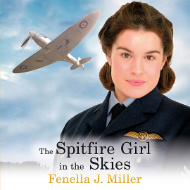 Hörbuch The Spitfire Girl in the Skies  - Autor Fenella J. Miller   - gelesen von Helen Keeley