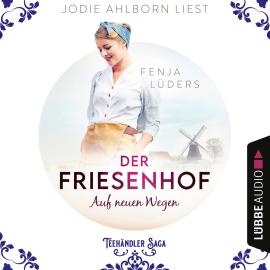 Hörbuch Der Friesenhof: Auf neuen Wegen - Die Teehändler Saga, Teil 1 (Ungekürzt)  - Autor Fenja Lüders   - gelesen von Jodie Ahlborn