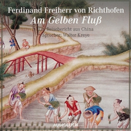 Hörbuch Am gelben Fluß - Ein Reisebericht aus China  - Autor Ferdinand Freiherr von Richthofen   - gelesen von Walter Kreye
