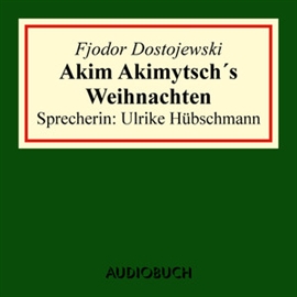 Hörbuch Akim Akimytsch's Weihnachten  - Autor Fjodor Dostojewski   - gelesen von Ulrike Hübschmann