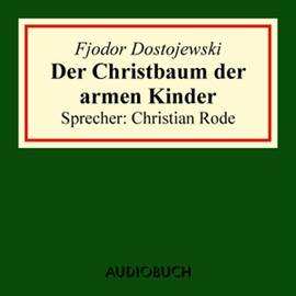 Hörbuch Der Christbaum der armen Kinder  - Autor Fjodor Dostojewski   - gelesen von Christian Rode