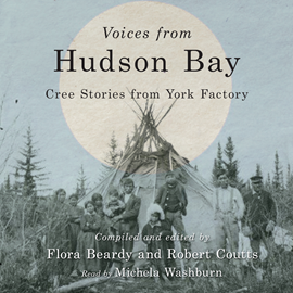 Hörbuch Voices from Hudson Bay - Cree Stories from York Factory, Second Edition (Unabridged)  - Autor Flora Beardy, Robert Coutts   - gelesen von Michaela Washburn