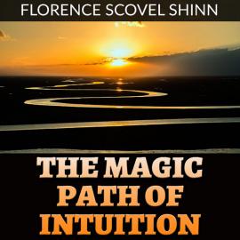 Hörbuch The Magic Path of Intuition (Unabridged)  - Autor Florence Scovel Shinn   - gelesen von William Birch