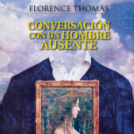 Hörbuch Conversación con un hombre ausente  - Autor Florence Thomas   - gelesen von Marysol Cantú