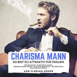 Hörbuch Charisma Mann – so bist Du attraktiv für Frauen  - Autor Florian Höper   - gelesen von Florian Höper