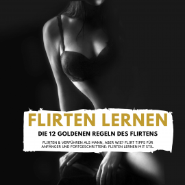 Hörbuch FLIRTEN LERNEN - DIE 12 GOLDENEN REGELN DES FLIRTENS  - Autor Florian Höper   - gelesen von Florian Höper
