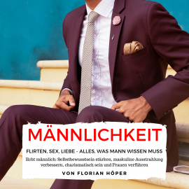 Hörbuch Männlichkeit – Flirten, Sex, Liebe: Alles was Mann wissen muss  - Autor Florian Höper   - gelesen von Florian Höper