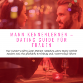 Mann Kennenlernen - Dating Guide für Frauen