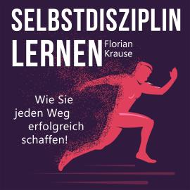 Hörbuch Selbstdisziplin lernen - Wie Sie jeden Weg erfolgreich schaffen (Ungekürzt)  - Autor Florian Krause   - gelesen von Uwe Daufenbach