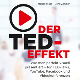 Hörbuch Der TED-Effekt - Wie man perfekt visuell präsentiert für TED-Talks, YouTube, Facebook und Videokonferenzen  - Autor Florian Mück;John Zimmer   - gelesen von Julian Horeyseck