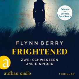 Hörbuch Frightened - Zwei Schwestern und ein Mord (Ungekürzt)  - Autor Flynn Berry   - gelesen von Corinna Dorenkamp