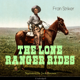 Hörbuch The Lone Ranger Rides  - Autor Fran Striker   - gelesen von Jack Brown
