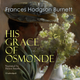 Hörbuch His Grace of Osmonde  - Autor Frances Hodgson Burnett   - gelesen von Helen Smith