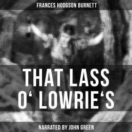 Hörbuch That Lass o' Lowrie's  - Autor Frances Hodgson Burnett   - gelesen von John Green