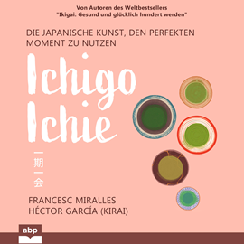 Hörbuch Ichigo-ichie - Die japanische Kunst, den perfekten Moment zu nutzen (Ungekürzt)  - Autor Francesc Miralles, Héctor García   - gelesen von Michael Reffi
