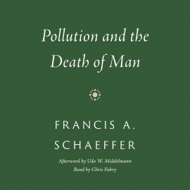 Hörbuch Pollution and the Death of Man  - Autor Francis A. Schaeffer   - gelesen von Chris Fabry