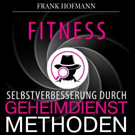 Hörbuch Fitness - Selbstverbesserung durch Geheimdienstmethoden (Ungekürzt)  - Autor Frank Hofmann   - gelesen von Markus Meuter
